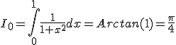 3$I_{0} =\int_0^{1} \frac{1}{1+x^2} dx = Arctan(1) = \frac{\pi}{4}